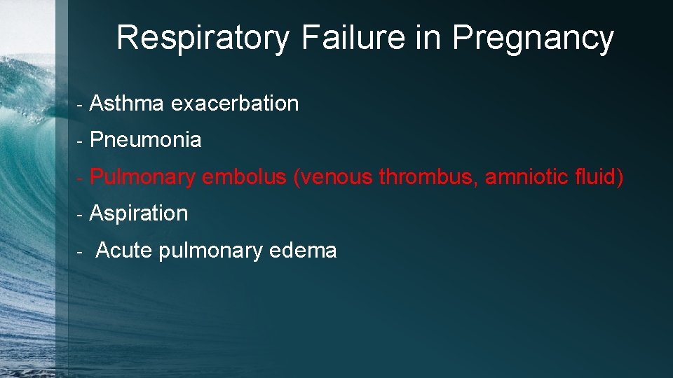 Respiratory Failure in Pregnancy - Asthma exacerbation - Pneumonia - Pulmonary embolus (venous thrombus,