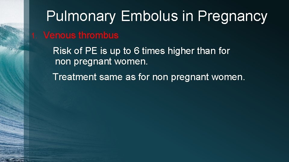 Pulmonary Embolus in Pregnancy 1. Venous thrombus Risk of PE is up to 6