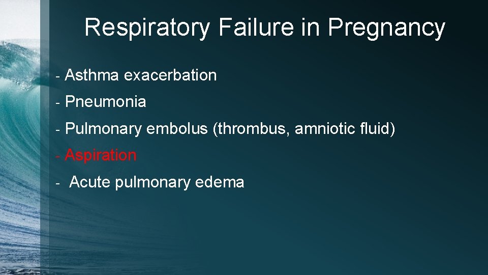 Respiratory Failure in Pregnancy - Asthma exacerbation - Pneumonia - Pulmonary embolus (thrombus, amniotic