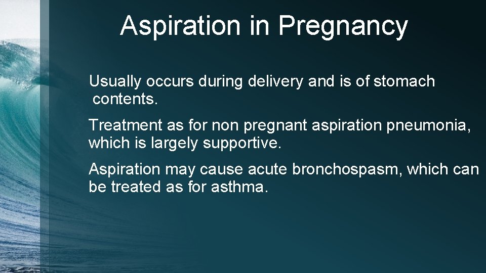 Aspiration in Pregnancy Usually occurs during delivery and is of stomach contents. Treatment as