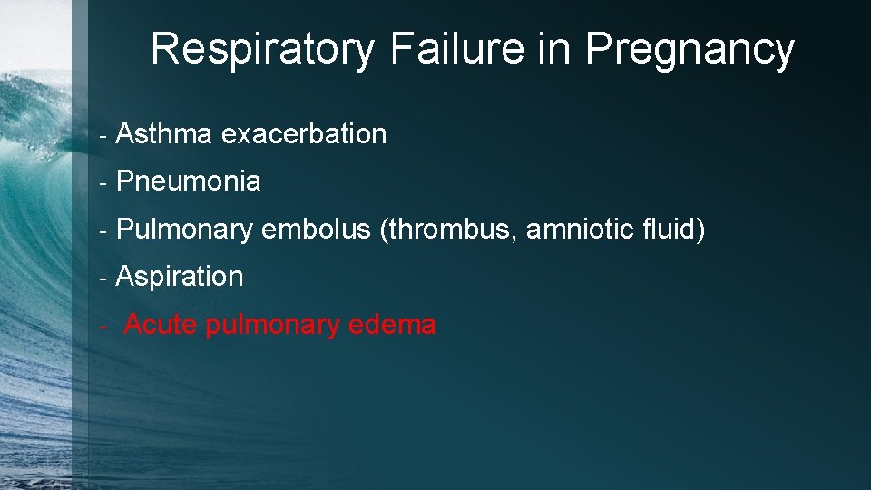 Respiratory Failure in Pregnancy - Asthma exacerbation - Pneumonia - Pulmonary embolus (thrombus, amniotic