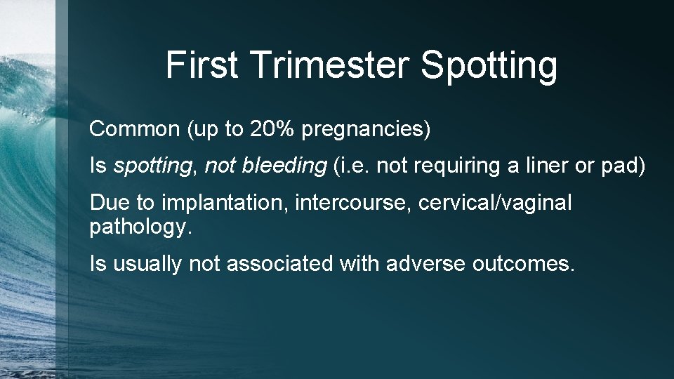 First Trimester Spotting Common (up to 20% pregnancies) Is spotting, not bleeding (i. e.