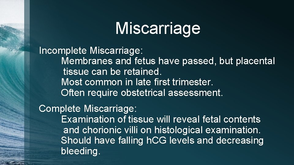Miscarriage Incomplete Miscarriage: Membranes and fetus have passed, but placental tissue can be retained.