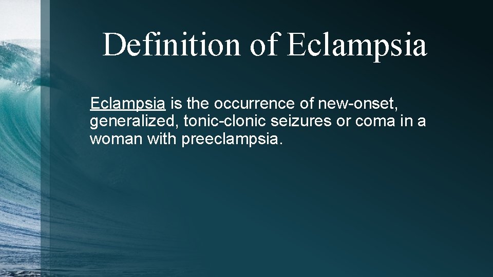 Definition of Eclampsia is the occurrence of new-onset, generalized, tonic-clonic seizures or coma in