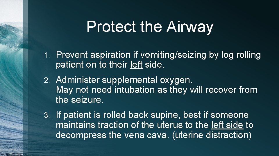 Protect the Airway 1. Prevent aspiration if vomiting/seizing by log rolling patient on to