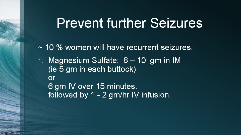 Prevent further Seizures ~ 10 % women will have recurrent seizures. 1. Magnesium Sulfate: