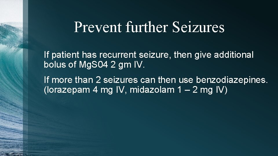 Prevent further Seizures If patient has recurrent seizure, then give additional bolus of Mg.