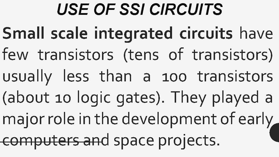 USE OF SSI CIRCUITS Small scale integrated circuits have few transistors (tens of transistors)