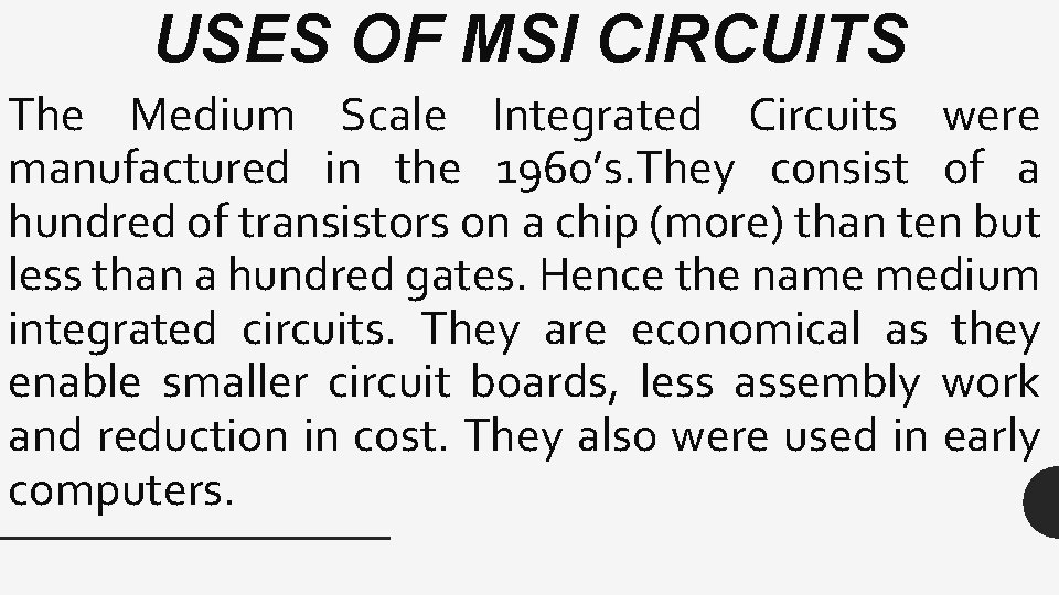 USES OF MSI CIRCUITS The Medium Scale Integrated Circuits were manufactured in the 1960’s.