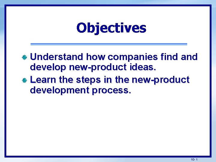 Objectives Understand how companies find and develop new-product ideas. Learn the steps in the