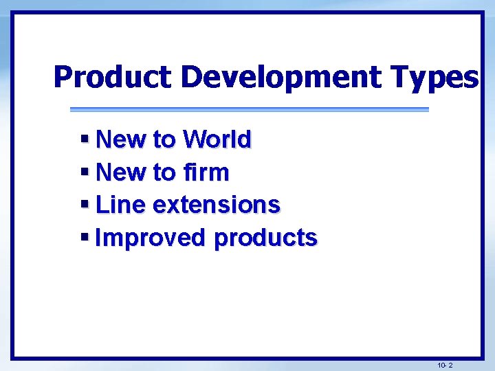 Product Development Types § New to World § New to firm § Line extensions