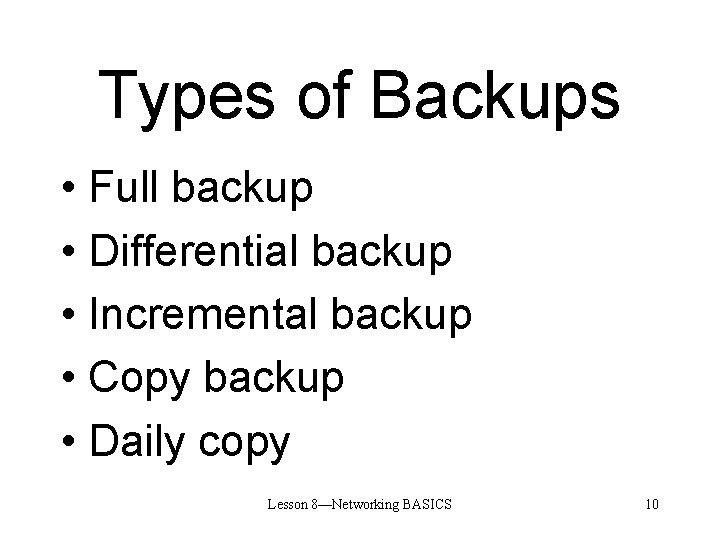 Types of Backups • Full backup • Differential backup • Incremental backup • Copy