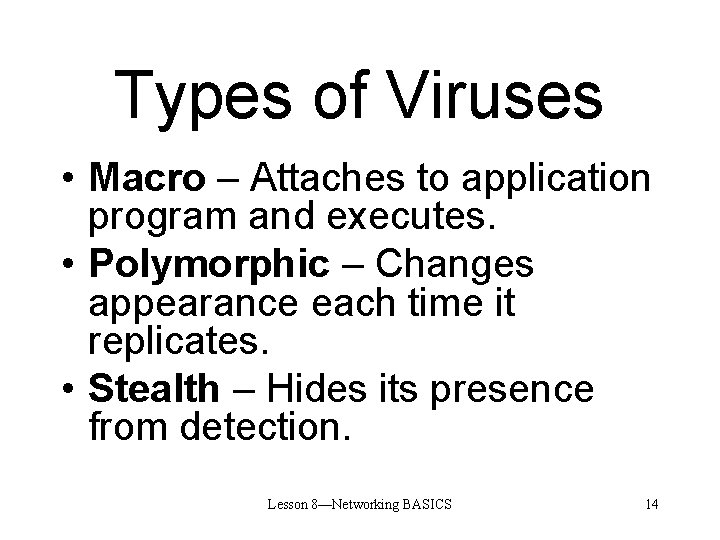 Types of Viruses • Macro – Attaches to application program and executes. • Polymorphic
