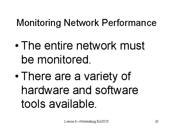 Monitoring Network Performance • The entire network must be monitored. • There a variety