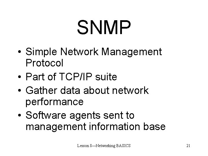 SNMP • Simple Network Management Protocol • Part of TCP/IP suite • Gather data
