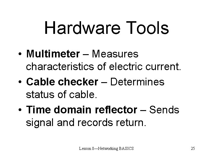 Hardware Tools • Multimeter – Measures characteristics of electric current. • Cable checker –