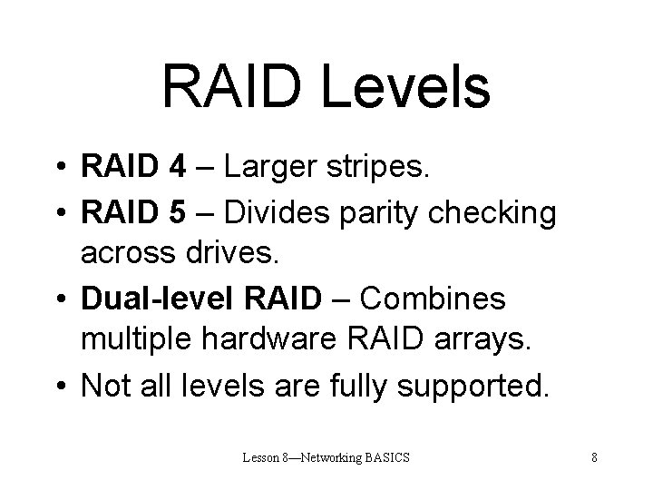 RAID Levels • RAID 4 – Larger stripes. • RAID 5 – Divides parity