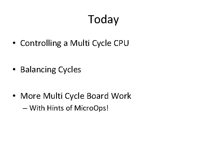 Today • Controlling a Multi Cycle CPU • Balancing Cycles • More Multi Cycle