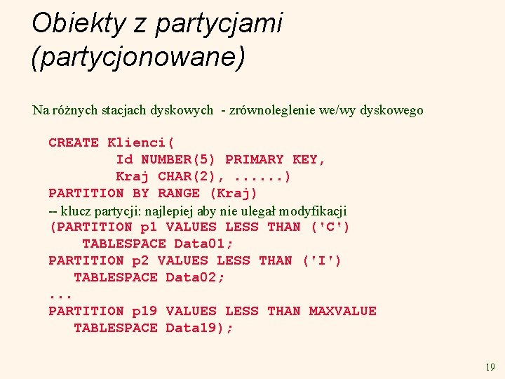 Obiekty z partycjami (partycjonowane) Na różnych stacjach dyskowych - zrównoleglenie we/wy dyskowego CREATE Klienci(