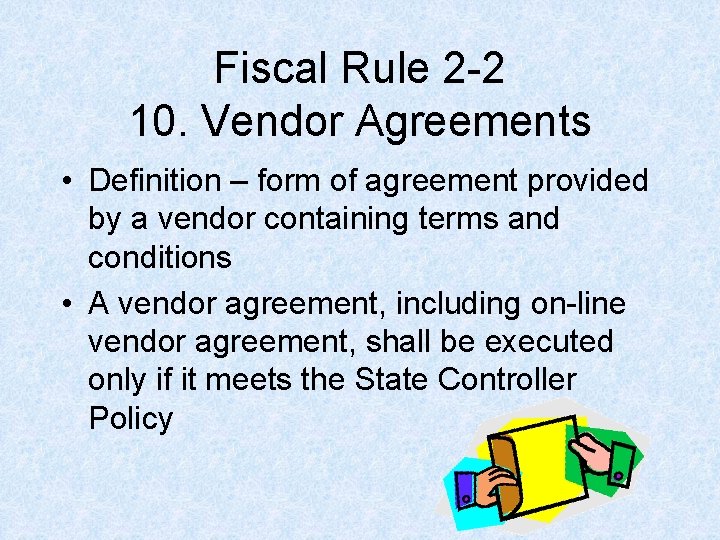 Fiscal Rule 2 -2 10. Vendor Agreements • Definition – form of agreement provided Fiscal Rule 2 -2 10. Vendor Agreements • Definition – form of agreement provided