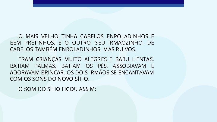 O MAIS VELHO TINHA CABELOS ENROLADINHOS E BEM PRETINHOS, E O OUTRO, SEU IRMÃOZINHO,