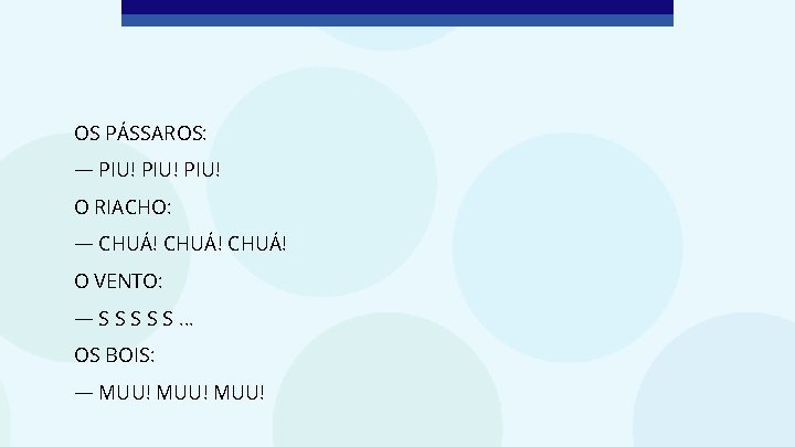 OS PÁSSAROS: — PIU! O RIACHO: — CHUÁ! O VENTO: — S S S.