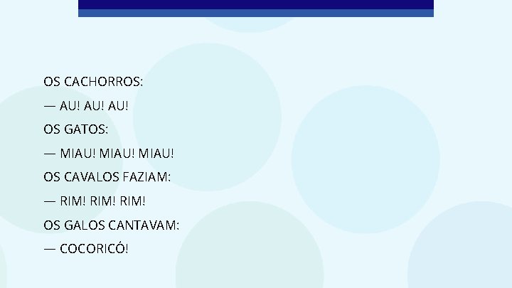 OS CACHORROS: — AU! AU! OS GATOS: — MIAU! OS CAVALOS FAZIAM: — RIM!