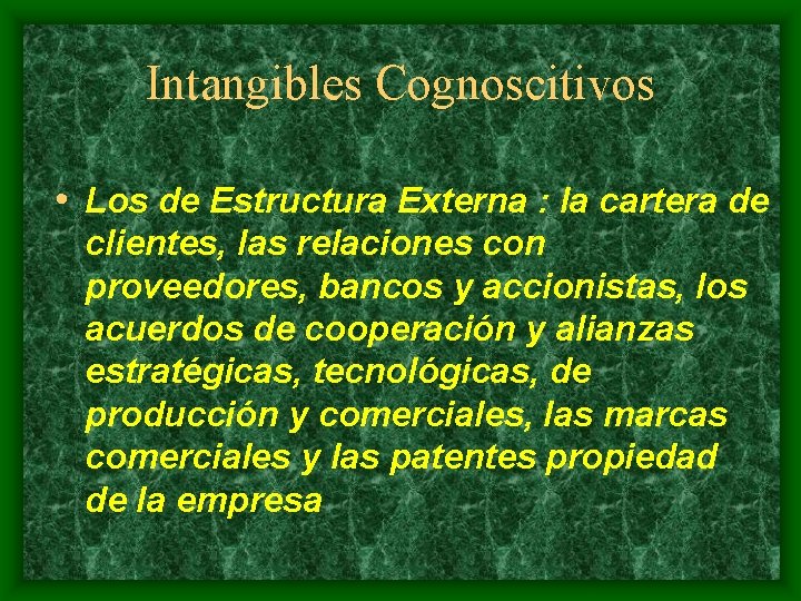 Intangibles Cognoscitivos • Los de Estructura Externa : la cartera de clientes, las relaciones