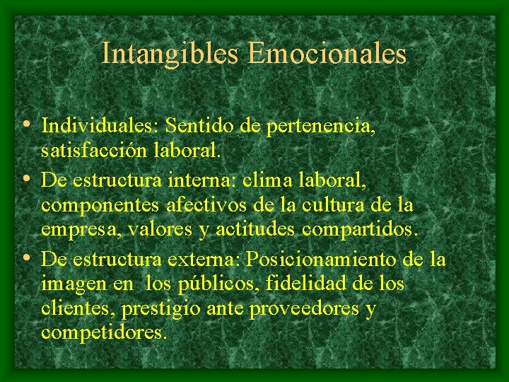 Intangibles Emocionales • Individuales: Sentido de pertenencia, satisfacción laboral. • De estructura interna: clima