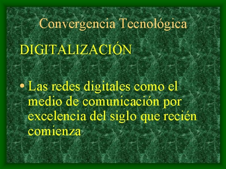 Convergencia Tecnológica DIGITALIZACIÓN • Las redes digitales como el medio de comunicación por excelencia