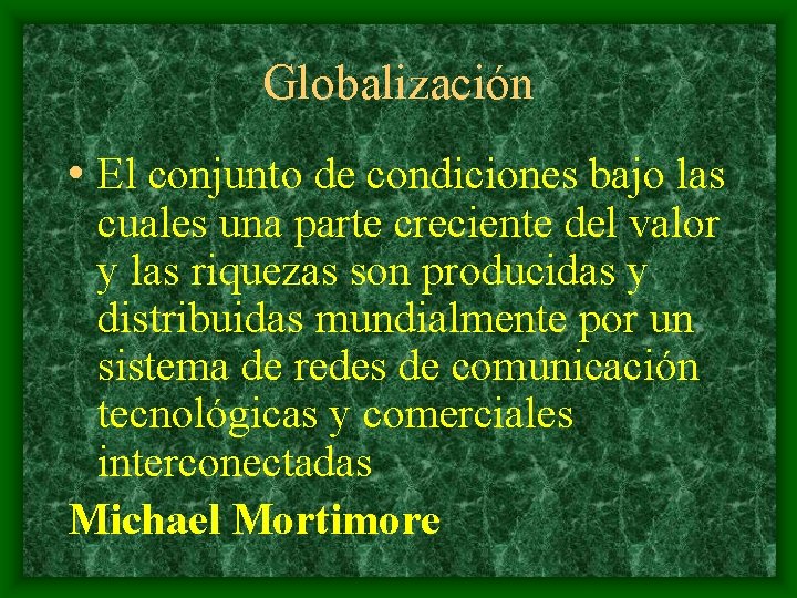Globalización • El conjunto de condiciones bajo las cuales una parte creciente del valor