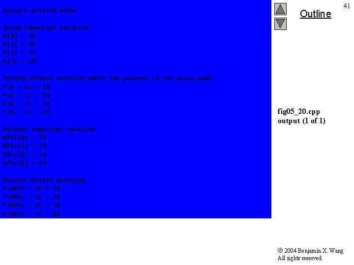 Array b printed with: Outline 41 Array subscript notation b[0] = 10 b[1] =