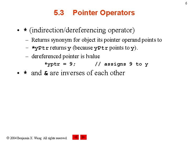 6 5. 3 Pointer Operators • * (indirection/dereferencing operator) – Returns synonym for object
