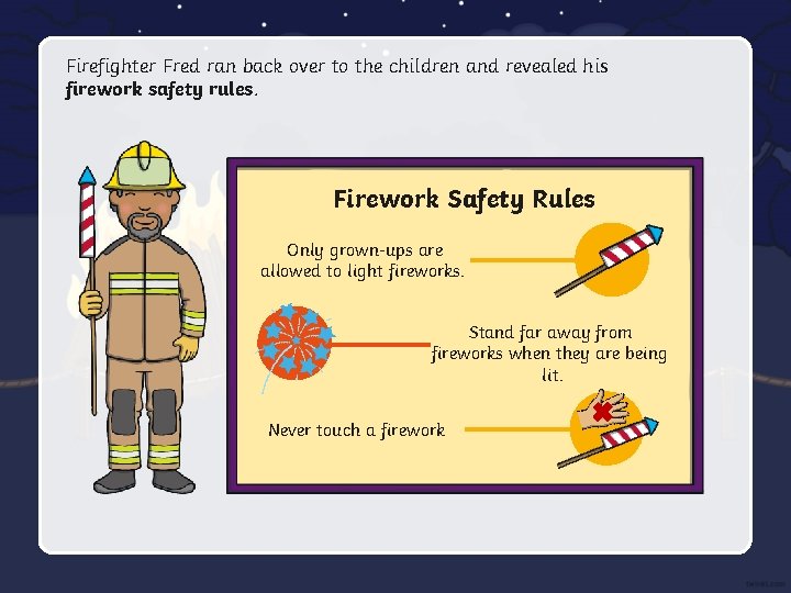 Firefighter Fred ran back over to the children and revealed his firework safety rules.