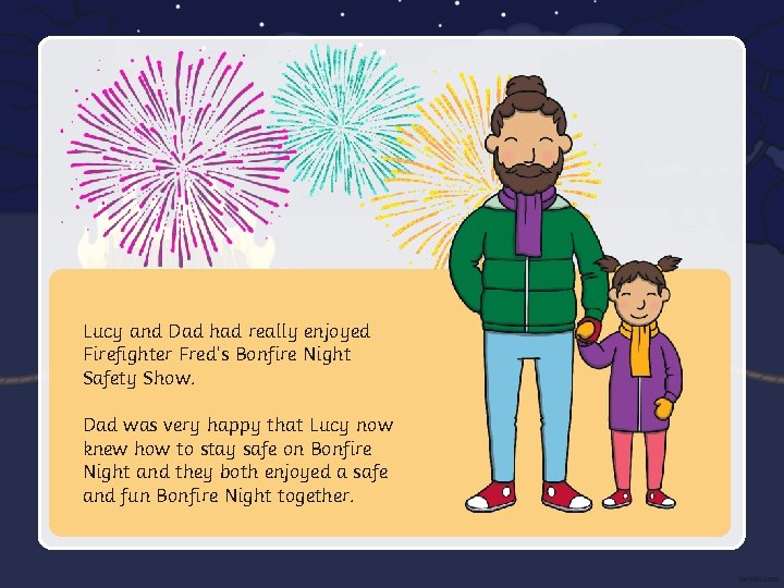 Lucy and Dad had really enjoyed Firefighter Fred’s Bonfire Night Safety Show. Dad was