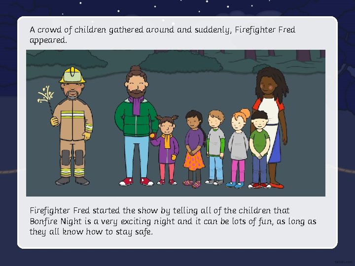 A crowd of children gathered around and suddenly, Firefighter Fred appeared. Firefighter Fred started