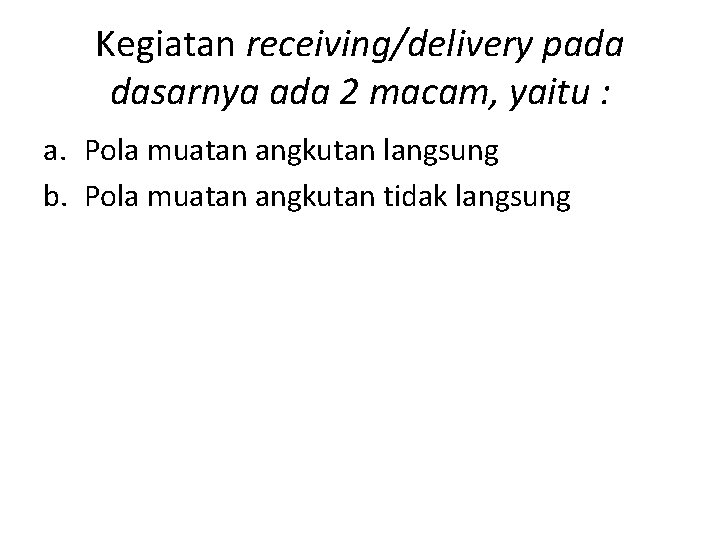 Kegiatan receiving/delivery pada dasarnya ada 2 macam, yaitu : a. Pola muatan angkutan langsung