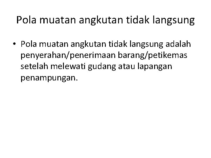 Pola muatan angkutan tidak langsung • Pola muatan angkutan tidak langsung adalah penyerahan/penerimaan barang/petikemas