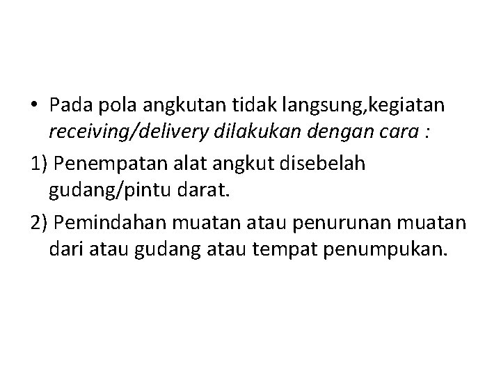 • Pada pola angkutan tidak langsung, kegiatan receiving/delivery dilakukan dengan cara : 1)