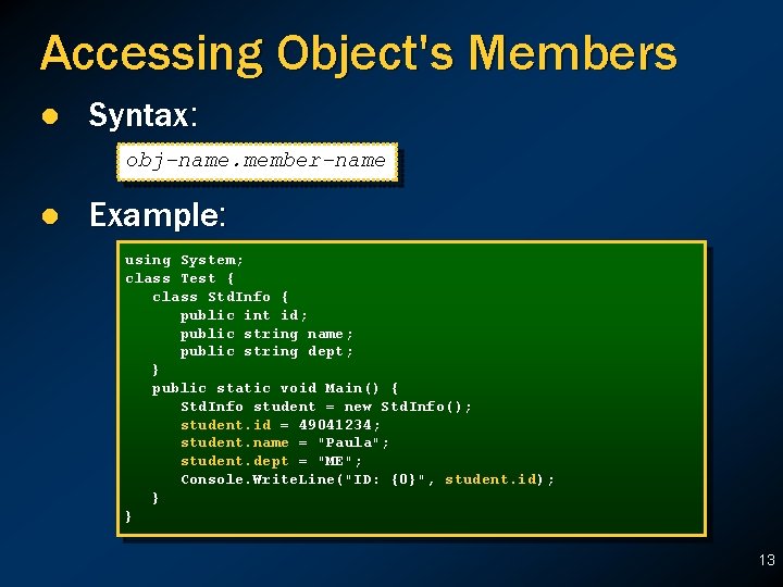 Accessing Object's Members l Syntax: obj-name. member-name l Example: using System; class Test { Accessing Object's Members l Syntax: obj-name. member-name l Example: using System; class Test {