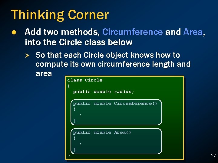 Thinking Corner l Add two methods, Circumference and Area, into the Circle class below Thinking Corner l Add two methods, Circumference and Area, into the Circle class below