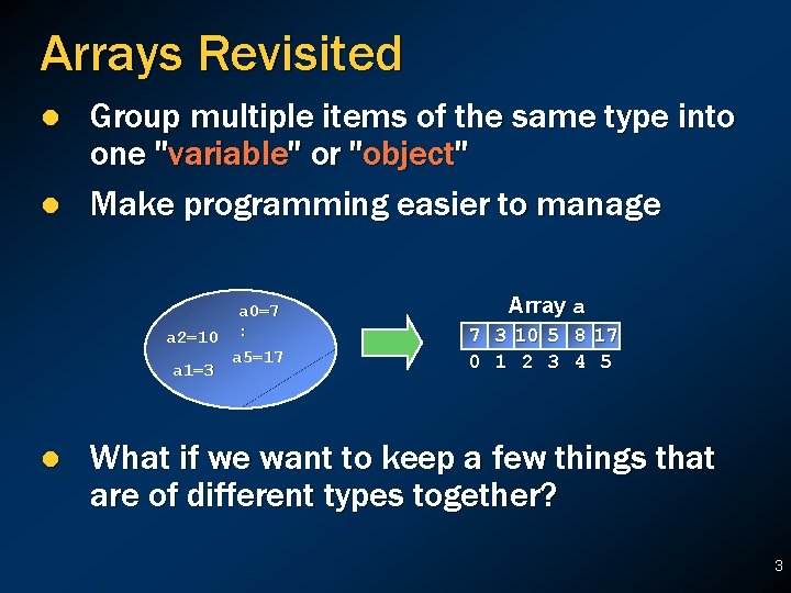 Arrays Revisited l l Group multiple items of the same type into one "variable" Arrays Revisited l l Group multiple items of the same type into one "variable"
