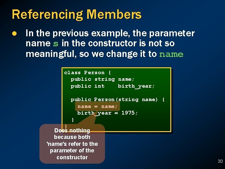 Referencing Members l In the previous example, the parameter name s in the constructor Referencing Members l In the previous example, the parameter name s in the constructor