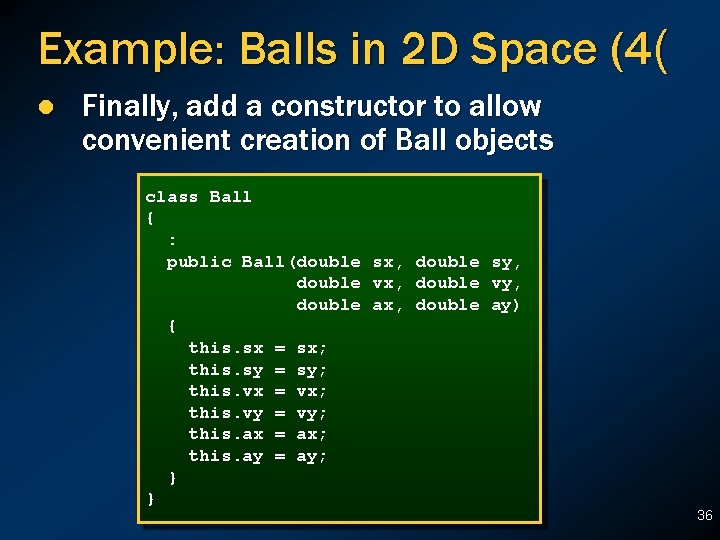 Example: Balls in 2 D Space (4( l Finally, add a constructor to allow Example: Balls in 2 D Space (4( l Finally, add a constructor to allow