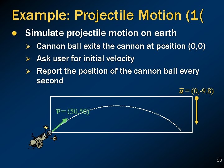 Example: Projectile Motion (1( l Simulate projectile motion on earth Ø Ø Ø Cannon Example: Projectile Motion (1( l Simulate projectile motion on earth Ø Ø Ø Cannon