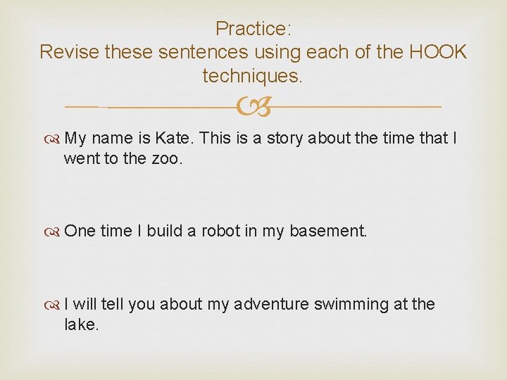 Practice: Revise these sentences using each of the HOOK techniques. My name is Kate.