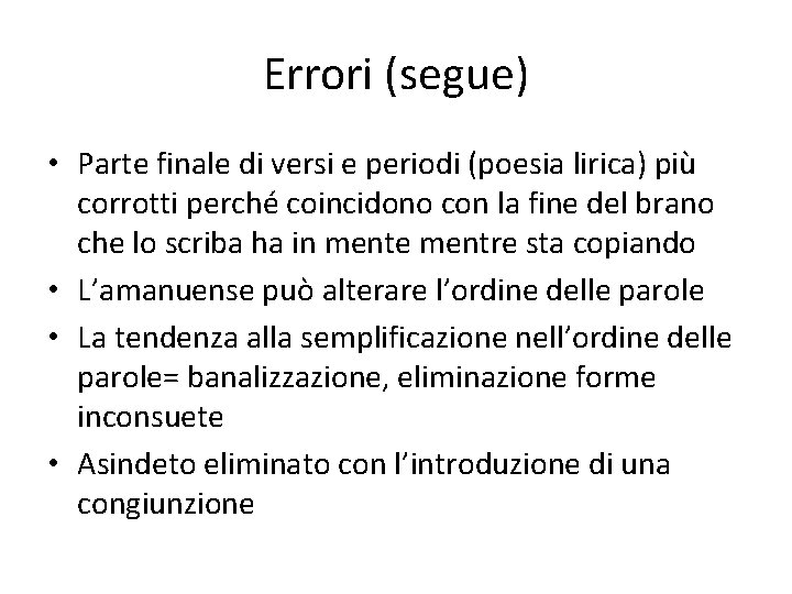 Errori (segue) • Parte finale di versi e periodi (poesia lirica) più corrotti perché