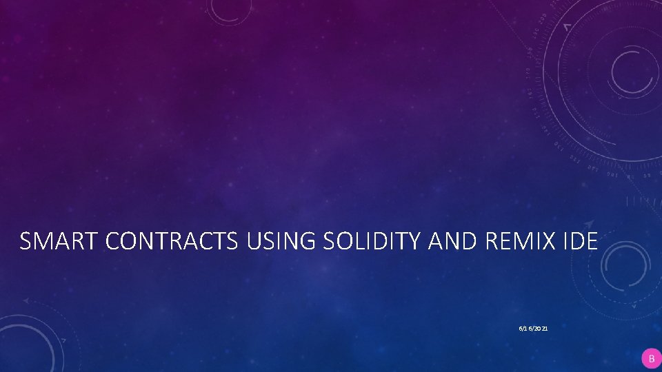 SMART CONTRACTS USING SOLIDITY AND REMIX IDE 6/16/2021 