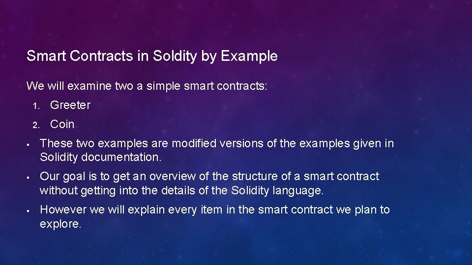 Smart Contracts in Soldity by Example We will examine two a simple smart contracts: