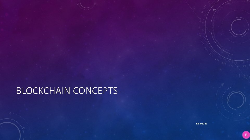 BLOCKCHAIN CONCEPTS 6/16/2021 